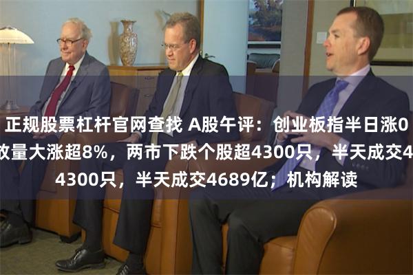 正规股票杠杆官网查找 A股午评：创业板指半日涨0.85%，宁德时代放量大涨超8%，两市下跌个股超4300只，半天成交4689亿；机构解读