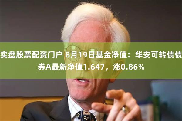 实盘股票配资门户 8月19日基金净值：华安可转债债券A最新净值1.647，涨0.86%