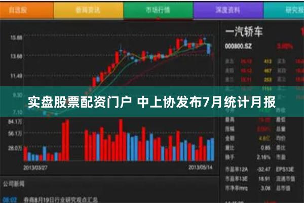 实盘股票配资门户 中上协发布7月统计月报