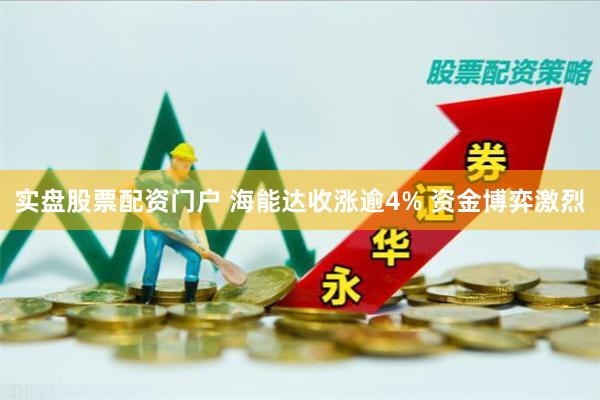 实盘股票配资门户 海能达收涨逾4% 资金博弈激烈