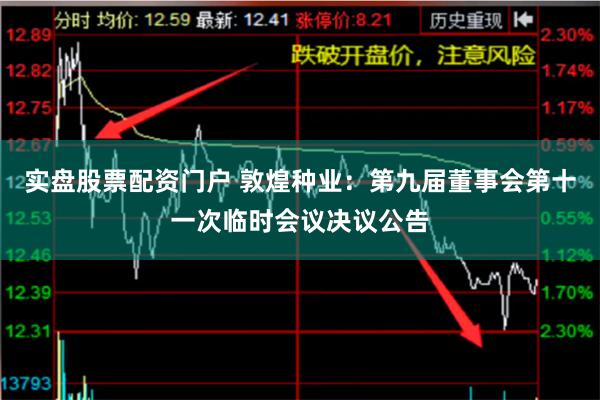 实盘股票配资门户 敦煌种业：第九届董事会第十一次临时会议决议公告