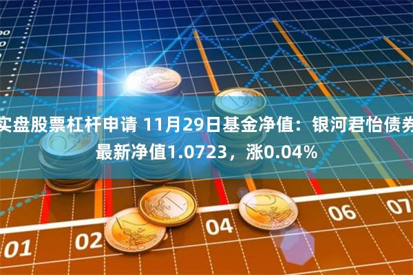 实盘股票杠杆申请 11月29日基金净值：银河君怡债券最新